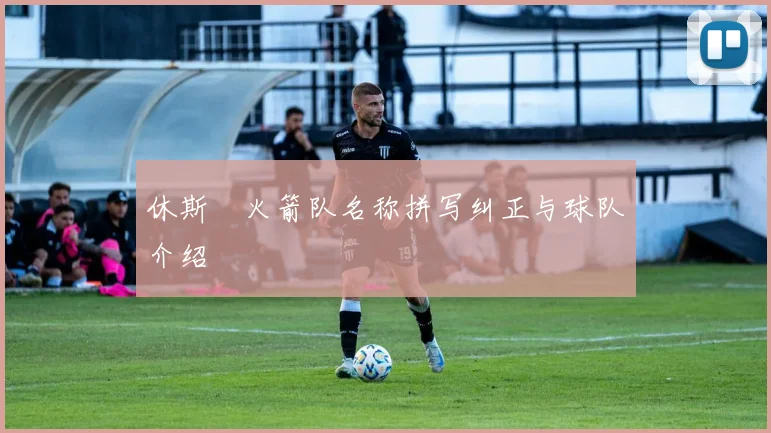 休斯坉火箭队名称拼写纠正与球队介绍