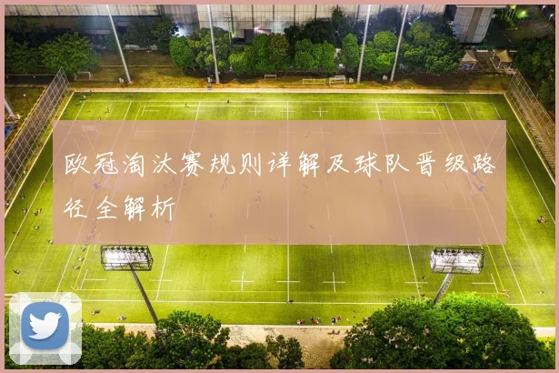 欧冠淘汰赛规则详解及球队晋级路径全解析